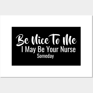 Be Nice To Me I May Be Your Nurse Someday Posters and Art